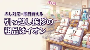 引っ越し挨拶の粗品はイオンに売ってる?のし対応や即日買えるおすすめギフトを紹介