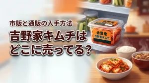 【決定版】吉野家キムチはどこに売ってる？スーパーや通販で今すぐ買える方法