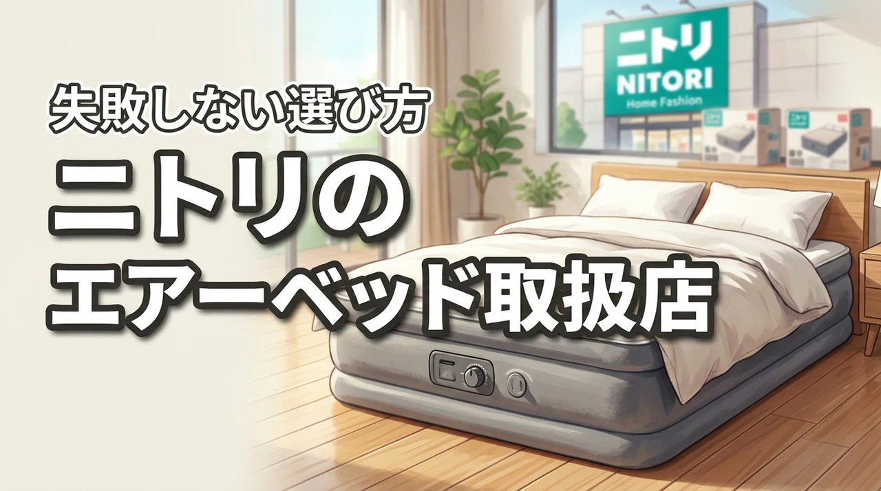 ニトリのエアーベッドはどこで売ってる？今すぐ買える取扱店と失敗しない選び方