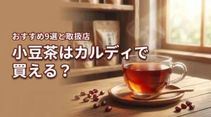 小豆茶はカルディで売ってる？買える場所やおすすめ9選を詳しく紹介！