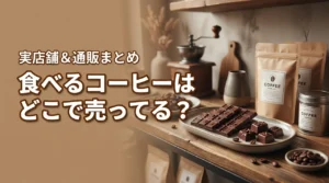 【決定版】食べるコーヒーはどこで売ってる？実店舗と確実に買える通販情報