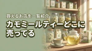 カモミールティーを今すぐ買える販売店はここ!どこに売ってるか店名を一覧で紹介